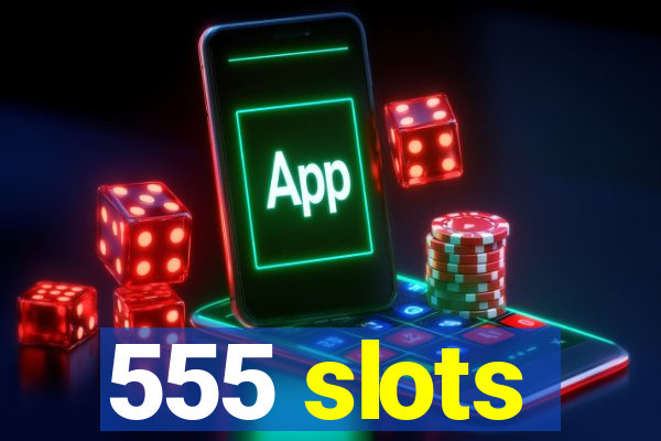 555 slots